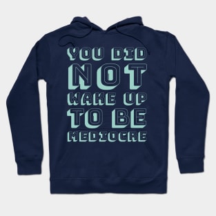 You did not wake up to be mediocre Hoodie